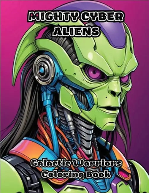 Mighty Cyber Aliens: Galactic Warriors Coloring Book by Colorzen