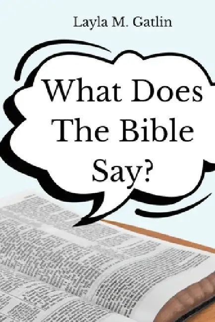 What Does the Bible Say? by Layla M. Gatlin