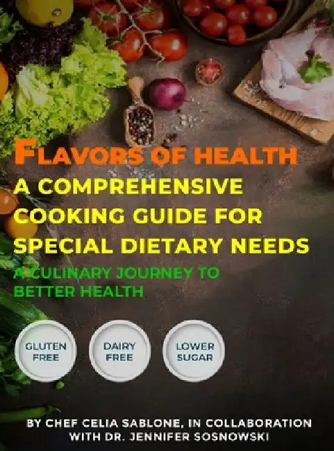 Flavors Of Health A Comprehensive Cooking Guide For Special Dietary Needs: A Culinary Journey To Better Health by Chef Celia Sablone