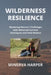 Wilderness Resilience: Mastering Nature's Challenges with Advanced Survival Techniques and Field Wisdom by Minerva Harper
