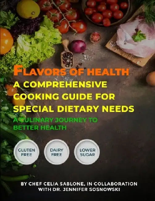 Flavors Of Health A Comprehensive Cooking Guide For Special Dietary Needs: A Culinary Journey To Better Health by Chef Celia Sablone