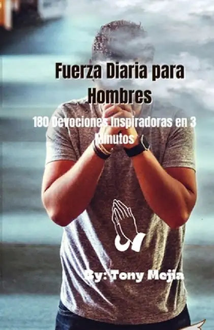 Fuerza Diaria de Los Hombres: 180 Devociones Inspiradoras en 3 Minutos by Tony Mejia