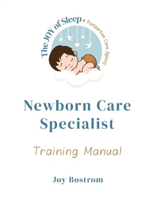 The Joy of Sleep Newborn Care Specialist Training Manual by Joy Bostrom