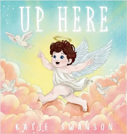 Up Here: A Comforting Book for Families of Babies and Children in Heaven by Swanson, Katie