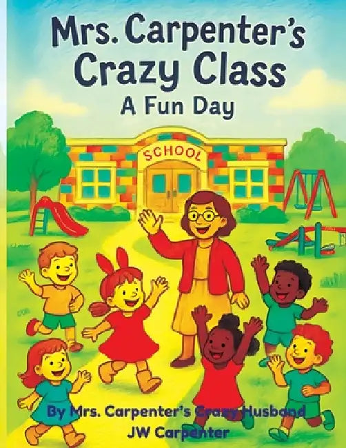 Mrs Carpenters Crazy Class a Fun Day by Jw Carpenter, Sarah a. Carpenter, Elizabeth M. Carpenter