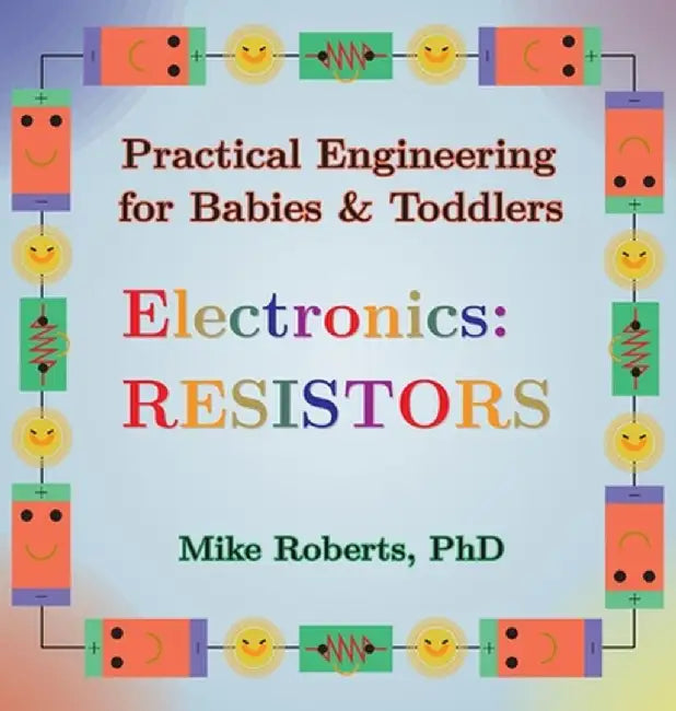 Practical Engineering for Babies & Toddlers - Electronics: Resistors by Mike Roberts