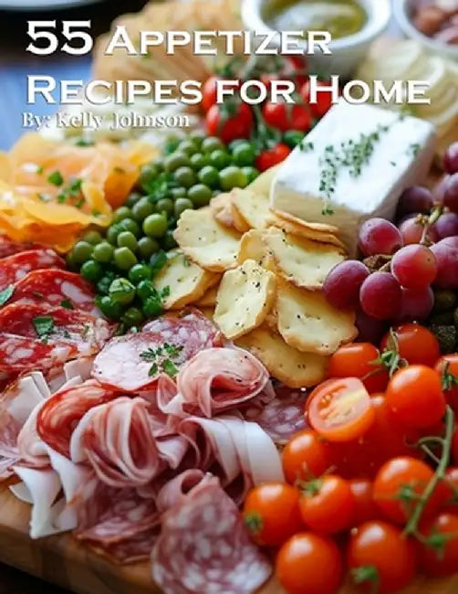 55 Appetizer Recipes for Home by Kelly Johnson