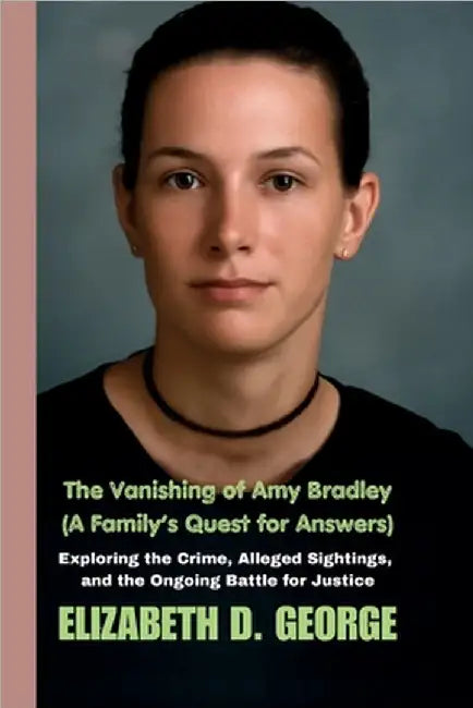 The Vanishing of Amy Bradley (A Family's Quest for Answers): Exploring the Crime, Alleged Sightings, and the Ongoing Battle for Justice by Elizabeth D. George
