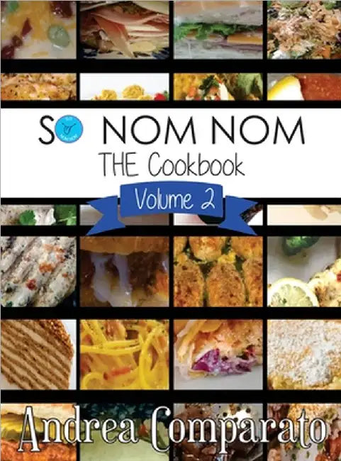 So Nom Nom THE Cookbook: Volume 2 by Comparato, Andrea