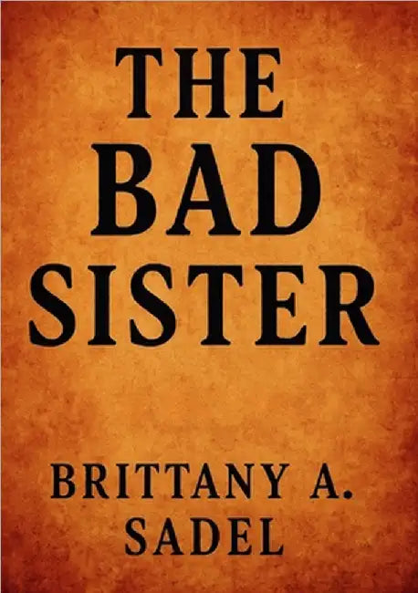 The Bad Sister by Sadel, Brittany A.