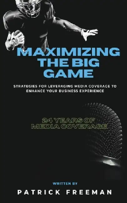 Maximizing 'The Big Game': Strategies for Leveraging Media Coverage to Enhance Your Experience by Patrick Freeman