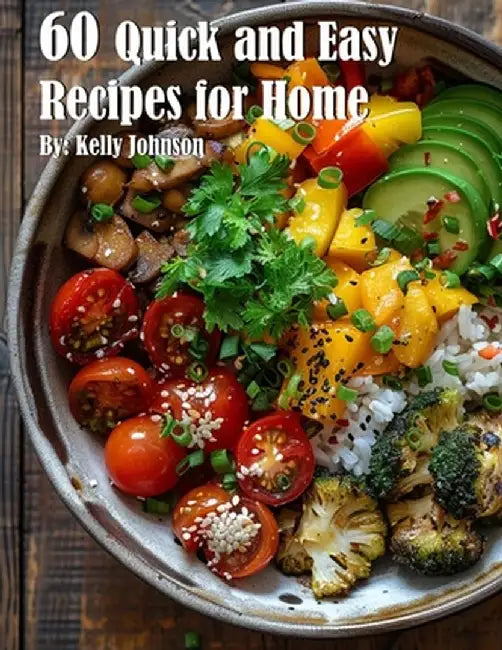 60 Quick and Easy Recipes for Home by Kelly Johnson