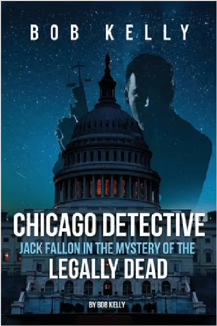 Chicago Detective Jack Fallon In The Mystery Of The Legally Dead by Bob Kelly