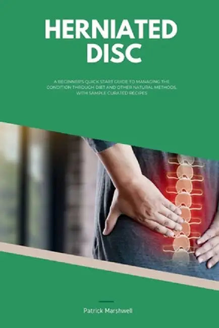 Herniated Disc: A Beginner's Quick Start Guide to Managing the Condition Through Diet and Other Natural Methods, With Sample Curated R by Patrick Marshwell