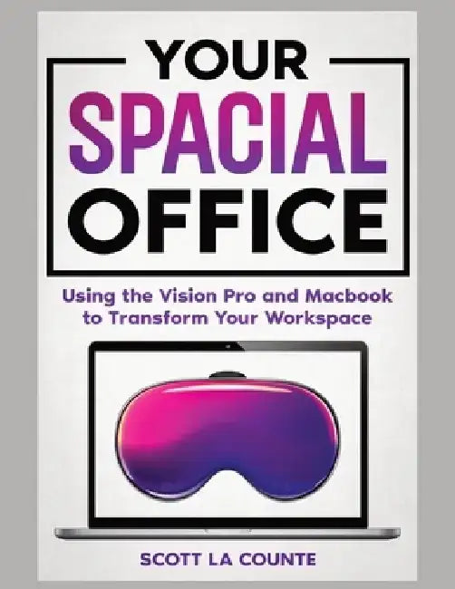 Your Spacial Office: Using Vision Pro and Macbook to Transform Your Workspace by Scott La Counte