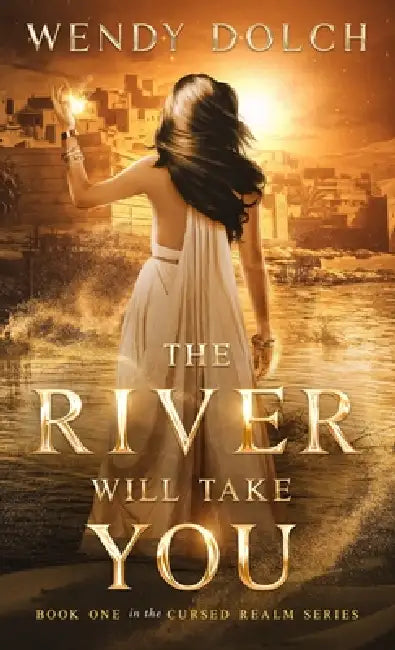 The River Will Take You (The Cursed Realm #1) by Wendy Dolch