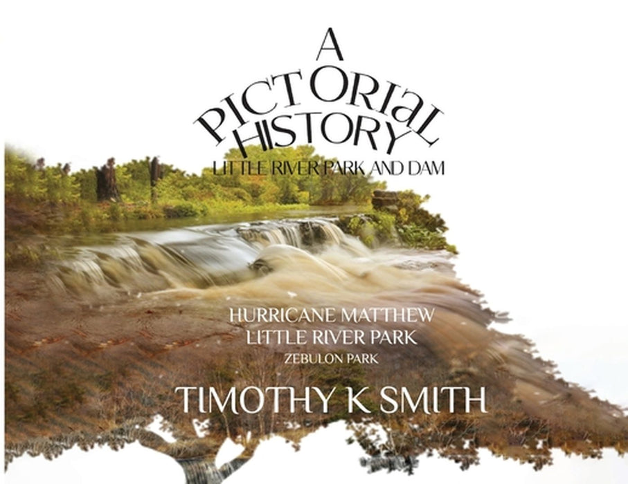 A Pictorial History: Little River Park and Dam by Timothy K. Smith