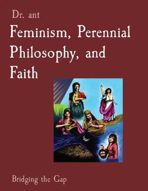 Feminism, Perennial Philosophy, and Faith: Bridging the Gap by Anthony T. Vento