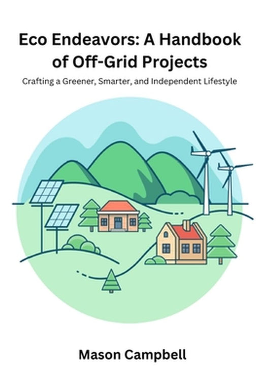 Eco Endeavors: Crafting a greener, smarter, and independent lifestyle by Mason Campbell