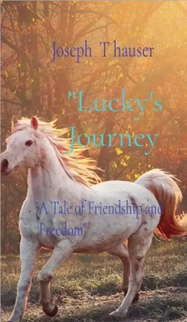 "Lucky's Journey: A Tale of Friendship and Freedom" by Hauser, Joseph T.