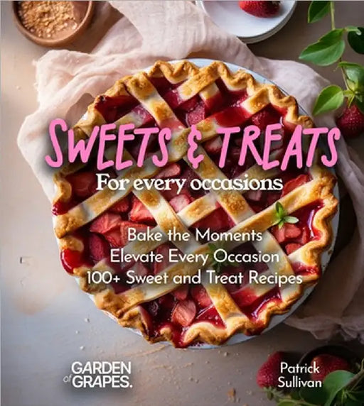 Sweets and Treats for Every Occasion Cookbook: Bake the Moments - Elevate Every Occasion with 100+ Sweet and Treat Recipes, Pictures Included by Patrick Sullivan