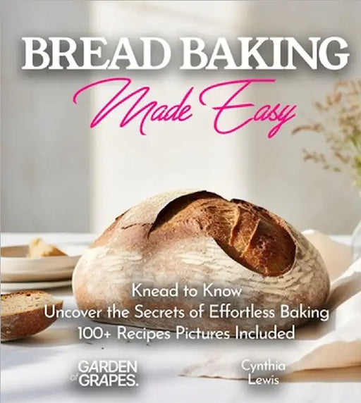 Breads Baking Made Easy: Knead to Know - Uncover the Secrets of Effortless Baking with Our 100+ Recipes Pictures Included by Cynthia Lewis