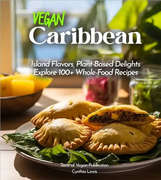 Vegan Carribean Cookbook: Island Flavors, Plant-Based Delights - Explore 100+ Whole-Food Recipes! Pictures Included by Cynthia Lewis