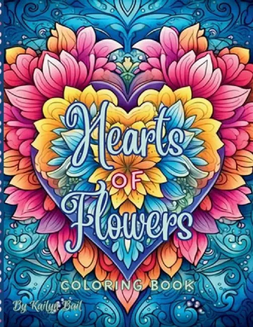 Hearts of Flowers Coloring Book by Kailyn Bail