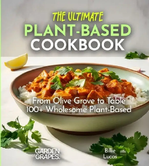 The Ultimate Plant-Based Cookbook: The Pinnacle of Plant-Based Cuisine - 100+ Easy and Simple Recipes Await, Pictures Inside by Billie Lucas