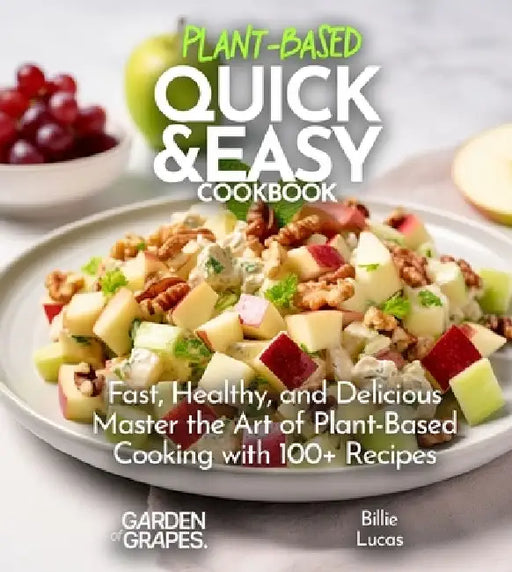 Plant Based Quick and Easy Cookbook: Fast, Healthy, and Delicious - Master the Art of Plant-Based Cooking with 100 Recipes, Pictures Included by Billie Lucas