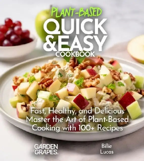 Plant Based Quick and Easy Cookbook: Fast, Healthy, and Delicious - Master the Art of Plant-Based Cooking with 100 Recipes, Pictures Included by Billie Lucas