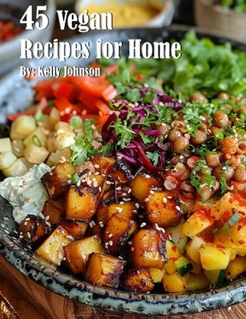 45 Vegan Recipes for Home by Kelly Johnson