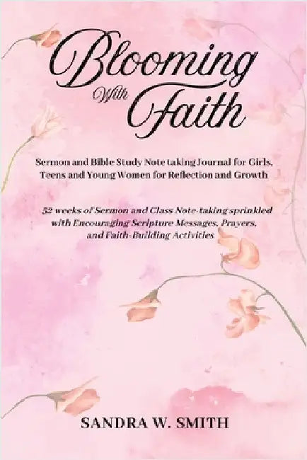 BLOOMING IN FAITH Sermon and Bible Study Notetaking Journal book for Girls, Teens, and Young Women for Reflection and Growth: 52 weeks of Sermon and C by Smith, Sandra W.