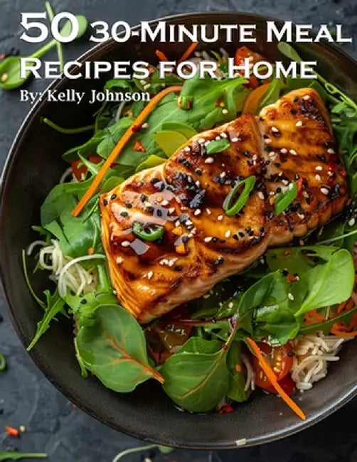 50 30-Minute Meal Recipes for Home by Kelly Johnson