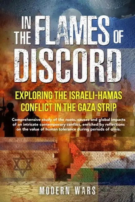 In the Flames of Discord: Comprehensive study of the roots, causes and global impacts of an intricate contemporary conflict, enriched by reflect by Modern Wars
