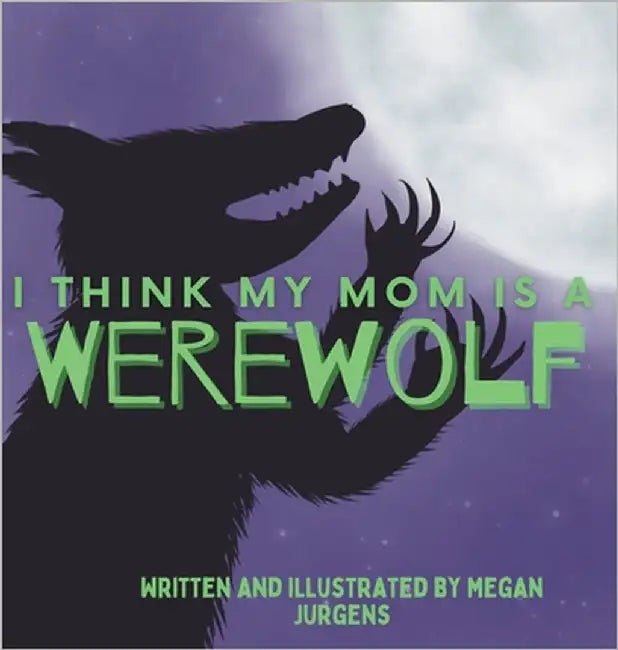 I Think My Mom Is A Werewolf by Jurgens, Megan