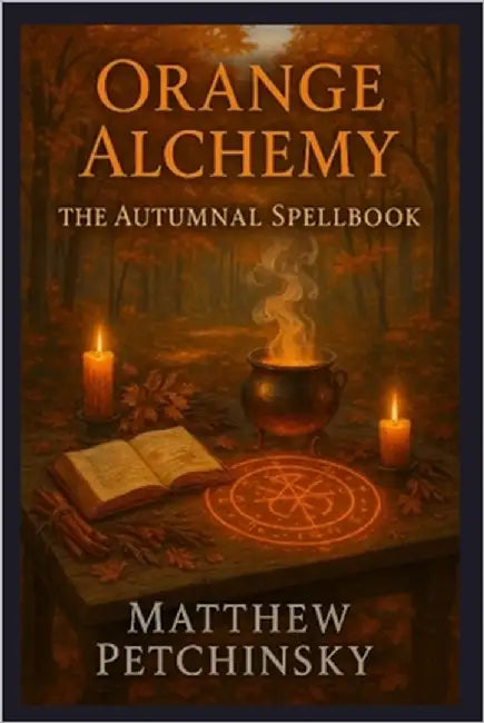 Orange Alchemy: The Autumnal Spellbook by Petchinsky, Matthew