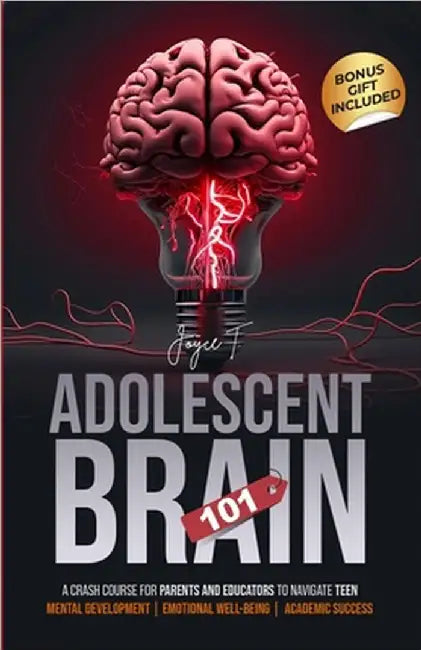 Adolescent Brain 101: A Crash Course for Parents and Educators to Navigate Teen Mental Development, Emotional Well-being, and Academic Success by T, Joyce