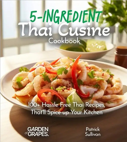 5-Ingredient Thai Cusine Cookbook: 100+ Hassle Free Thai Recipes, That'll Spice up Your Kitchen, Pictures Included by Sullivan, Patrick