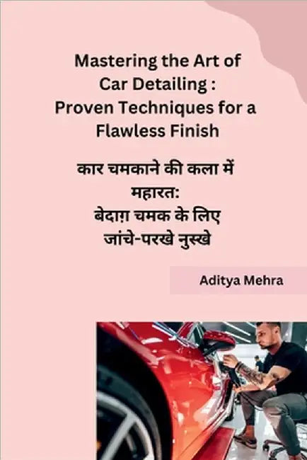 Mastering the Art of Car Detailing: Proven Techniques for a Flawless Finish by Aditya Mehra