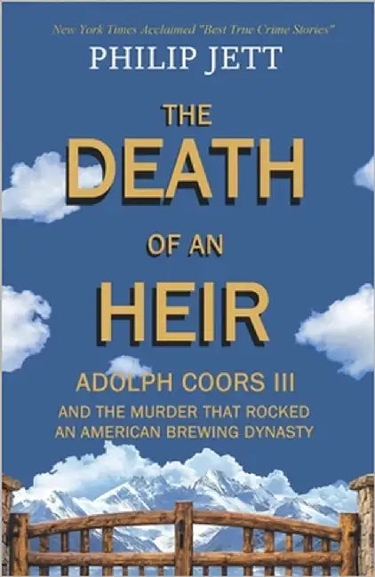 The Death of an Heir: Adolph Coors III and the Murder That Rocked an American Brewing Dynasty by Jett, Philip