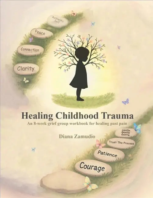 Healing Childhood Trauma: An 8-Week Grief Group Workbook for Healing by Diana Zamudio