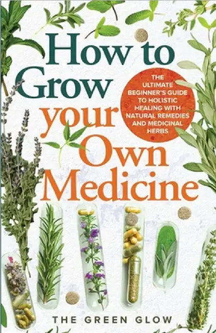 How to Grow Your Own Medicine by The Green Glow