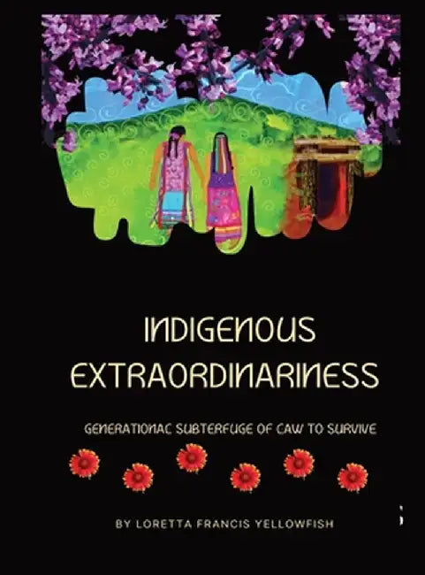 Indigenous Extraordinariness: Generational Subterfuge of Law to Survive by Loretta Francis Yellowfish