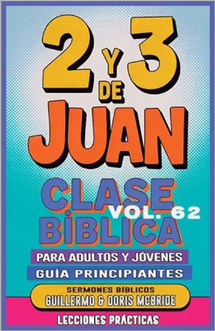 Clase Bíblica para Adultos y Jóvenes Guía Principiantes - 2 y 3 de Juan: Lecciones Prácticas by Doris McBride, Guillermo