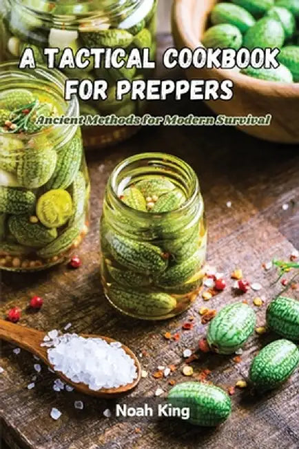 A Tactical Cookbook for Preppers: Ancient methods for modern survival by Noah King