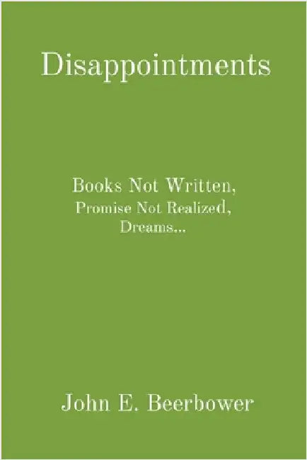 Disappointments: Books Not Written, Promise Not Realized, Dreams... by John E. Beerbower