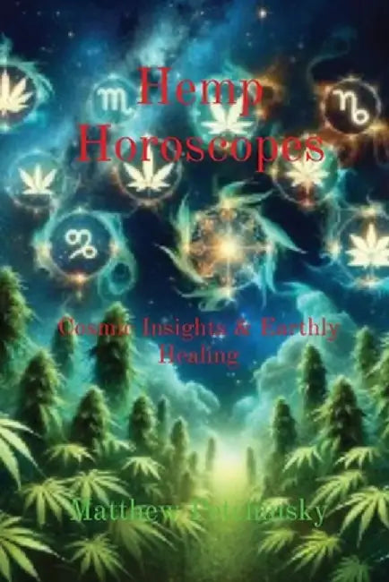 Hemp Horoscopes: Cosmic Insights & Earthly Healing by Matthew Edward Petchinsky