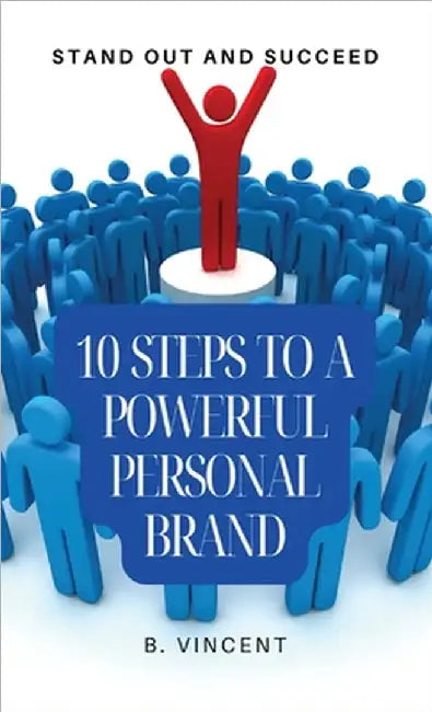10 Steps to a Powerful Personal Brand: Stand Out and Succeed by Vincent, B.