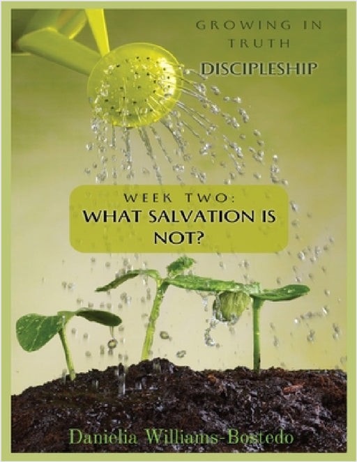 Growing in Truth Discipleship: Week 2: What Salvation Is Not by Danielia Williams-Bostedo